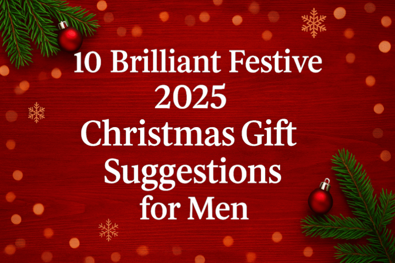 10 Brilliant Festive 2025 Christmas Gift Suggestions for Men