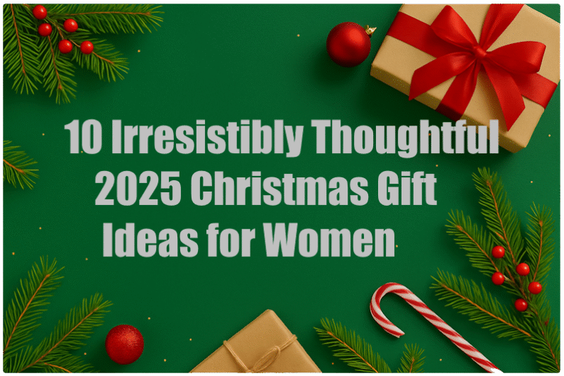 10 Irresistible Thoughtful 2025 Christmas Gift Ideas for Women